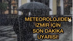 METEOROLOJİDEN SON DAKİKA AÇIKLAMASI: İZMİR İÇİN KUVVETLİ YAĞIŞ UYARISI..