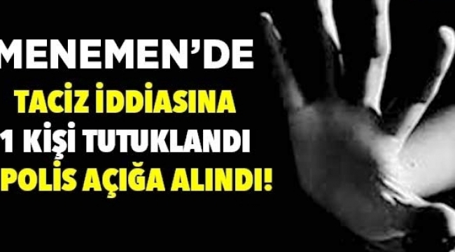 Menemen'de taciz iddiası! 1 kişi tutuklandı 1 polis açığa alındı