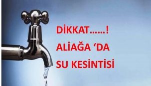 Aliağa 'da bazı mahallerinde 12 saatlik su kesintisi