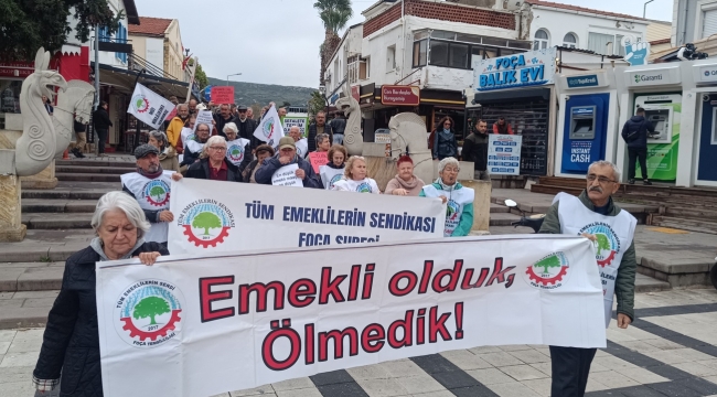 Emekliler Foça Meydanından Haykırdı:"Yoksulluğa Ve Açlığa Mahkum Olmayacağız"