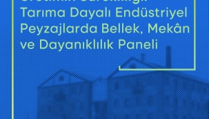 Tarıma dayalı endüstriyel mirasın geleceği masaya yatırılıyor